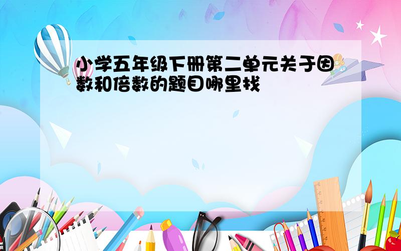 小学五年级下册第二单元关于因数和倍数的题目哪里找