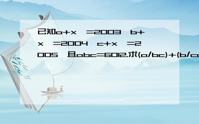 已知a+x^=2003,b+x^=2004,c+x^=2005,且abc=6012.求(a/bc)+(b/ca)+(c/ab)-(1/a)-(1/b)-(1/c)的值.最好有过程.