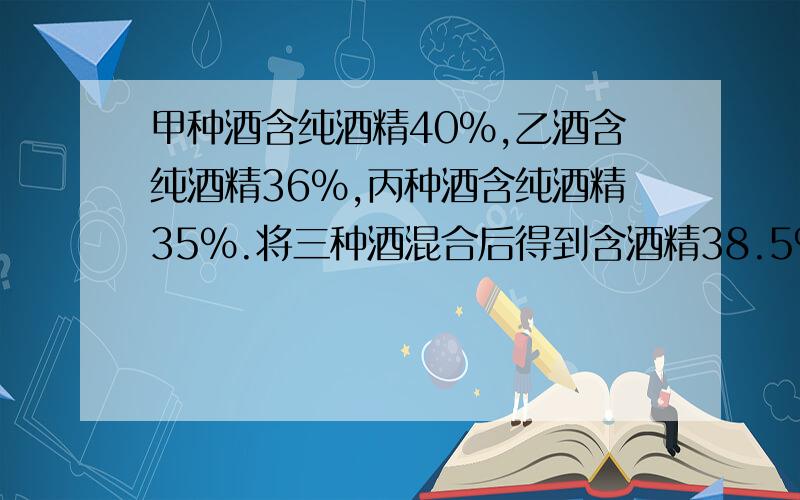 甲种酒含纯酒精40%,乙酒含纯酒精36%,丙种酒含纯酒精35%.将三种酒混合后得到含酒精38.5%的酒11千克.已知乙酒比丙酒多3千克.甲种酒有多少千克?