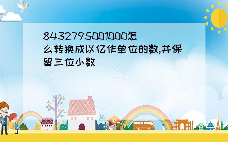 8432795001000怎么转换成以亿作单位的数,并保留三位小数