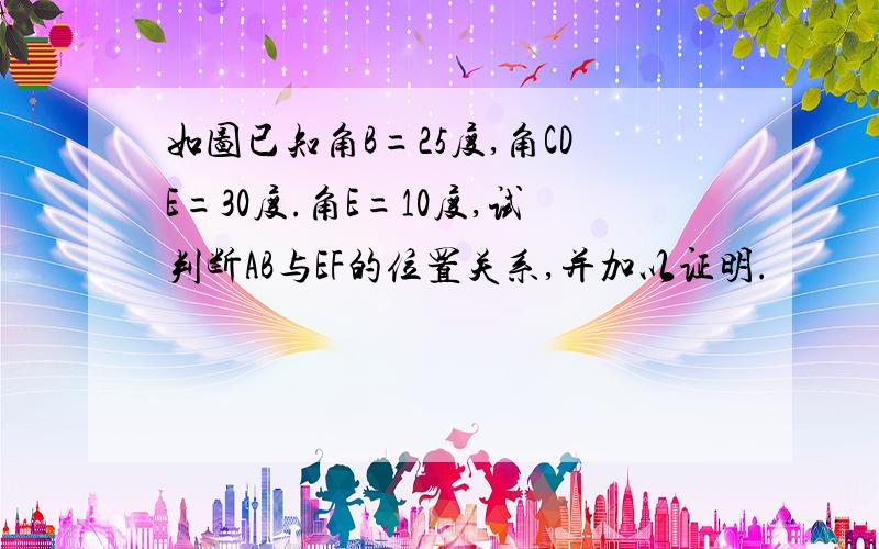 如图已知角B=25度,角CDE=30度.角E=10度,试判断AB与EF的位置关系,并加以证明.