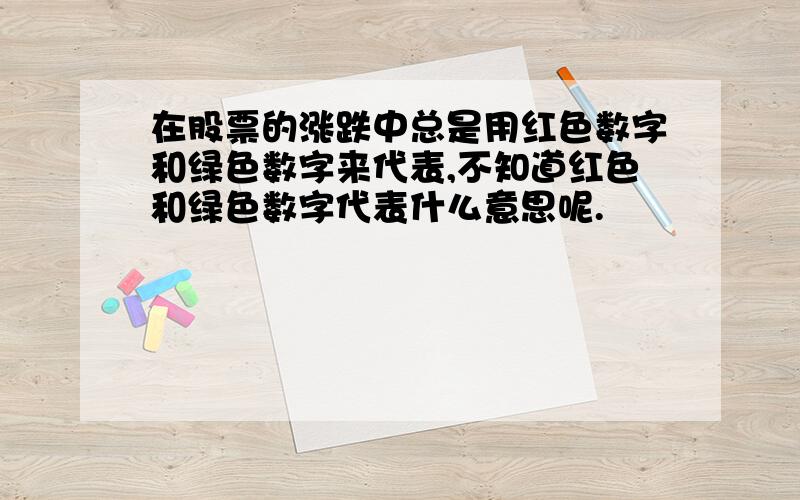 在股票的涨跌中总是用红色数字和绿色数字来代表,不知道红色和绿色数字代表什么意思呢.