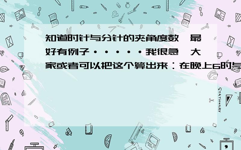 知道时针与分针的夹角度数,最好有例子·····我很急,大家或者可以把这个算出来：在晚上6时与7时之间，有2次时针与分针的夹角为88°，那两次分别是几时几分？我要解题过程的······尽