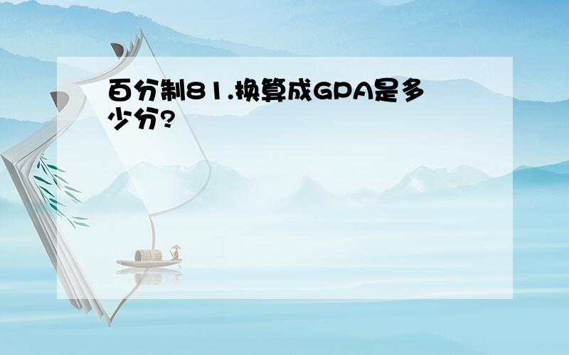 百分制81.换算成GPA是多少分?