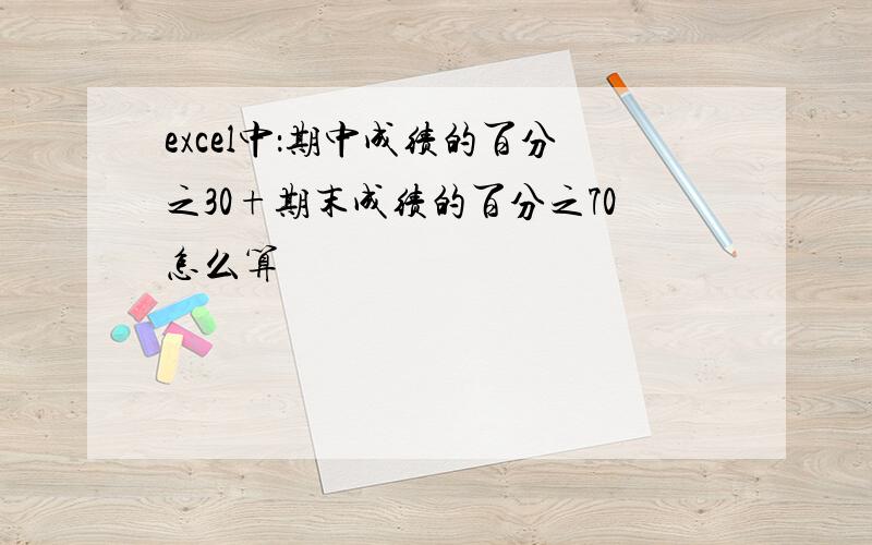 excel中：期中成绩的百分之30+期末成绩的百分之70怎么算