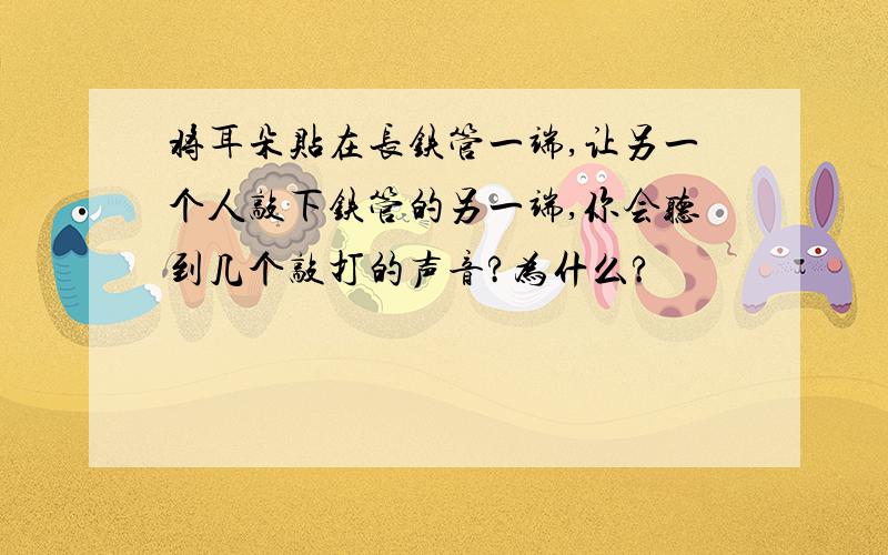 将耳朵贴在长铁管一端,让另一个人敲下铁管的另一端,你会听到几个敲打的声音?为什么?