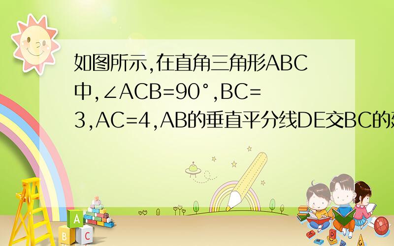 如图所示,在直角三角形ABC中,∠ACB=90°,BC=3,AC=4,AB的垂直平分线DE交BC的延长线于点E,求CE的长,