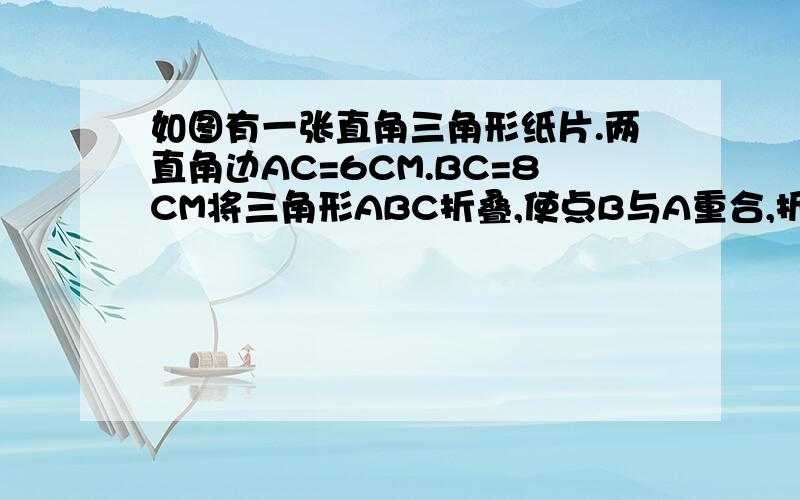 如图有一张直角三角形纸片.两直角边AC=6CM.BC=8CM将三角形ABC折叠,使点B与A重合,折痕为DE,求DE