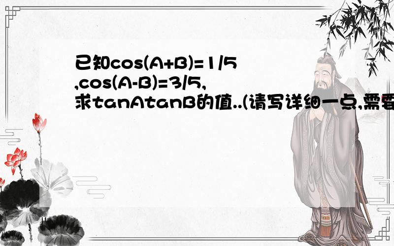 已知cos(A+B)=1/5,cos(A-B)=3/5,求tanAtanB的值..(请写详细一点,需要过程滴,谢谢）