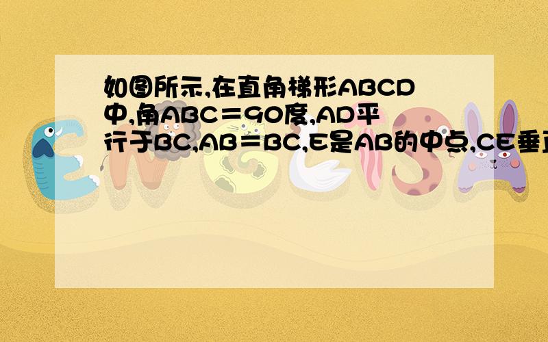 如图所示,在直角梯形ABCD中,角ABC＝90度,AD平行于BC,AB＝BC,E是AB的中点,CE垂直于BD.1）求证：BE=BD；2）求证：AC是线段ED的垂直平分线；3）三角形DBC是等腰三角形吗?并说明理由