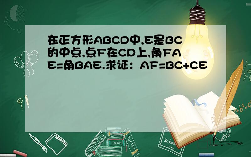 在正方形ABCD中,E是BC的中点,点F在CD上,角FAE=角BAE.求证：AF=BC+CE