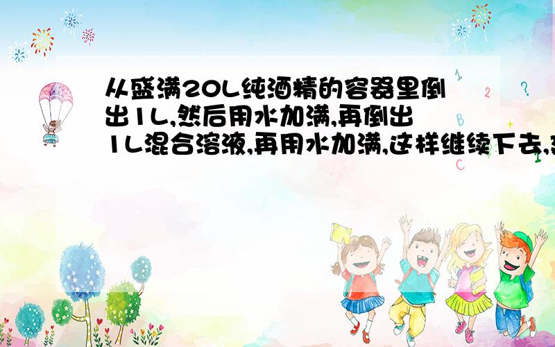 从盛满20L纯酒精的容器里倒出1L,然后用水加满,再倒出1L混合溶液,再用水加满,这样继续下去,建立所倒次数x和酒精残留量y之间的函数关系是.过程!