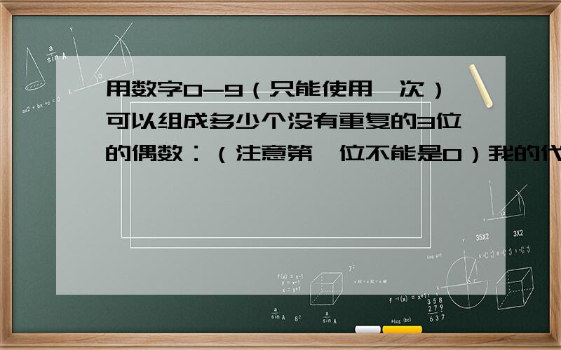 用数字0-9（只能使用一次）可以组成多少个没有重复的3位的偶数：（注意第一位不能是0）我的代码是：#inludeint main(){int x,y,z,i=0;for(;(1