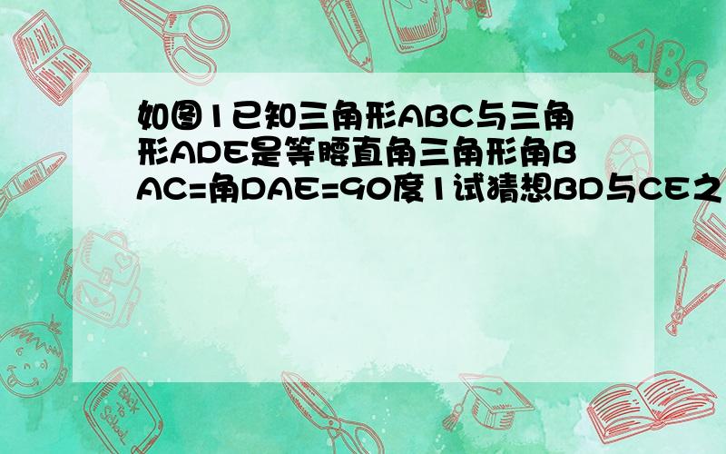 如图1已知三角形ABC与三角形ADE是等腰直角三角形角BAC=角DAE=90度1试猜想BD与CE之