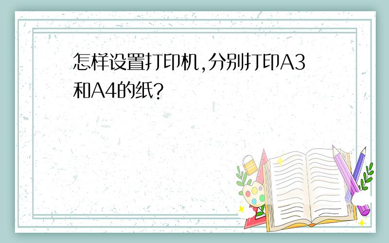 怎样设置打印机,分别打印A3和A4的纸?