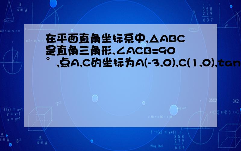 在平面直角坐标系中,△ABC是直角三角形,∠ACB=90°,点A,C的坐标为A(-3,0),C(1,0),tan∠ BAC=¾.（1）求点B的坐标(2) 求过点A,B的直线的函数关系式（3）在x轴上找一点D,连接DB,使得△ADB与△ABC相似（