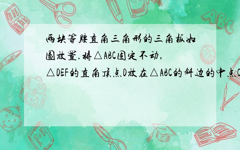 两块等腰直角三角形的三角板如图放置.将△ABC固定不动,△DEF的直角顶点D放在△ABC的斜边的中点O处,且绕点O旋转过程中,两直角边的交点G,H始终在边AB,CB上（1）在旋转过程中,BG和CH有何大小关