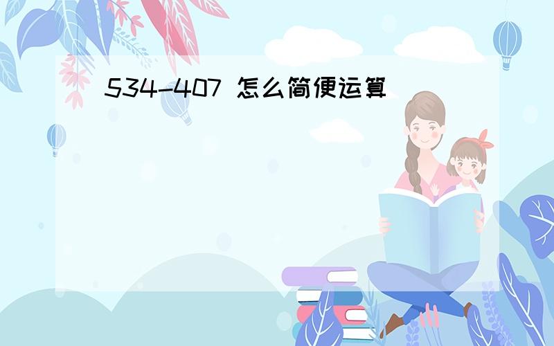 534-407 怎么简便运算