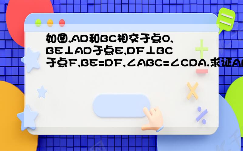 如图,AD和BC相交于点O,BE⊥AD于点E,DF⊥BC于点F,BE=DF,∠ABC=∠CDA.求证AB=CD.