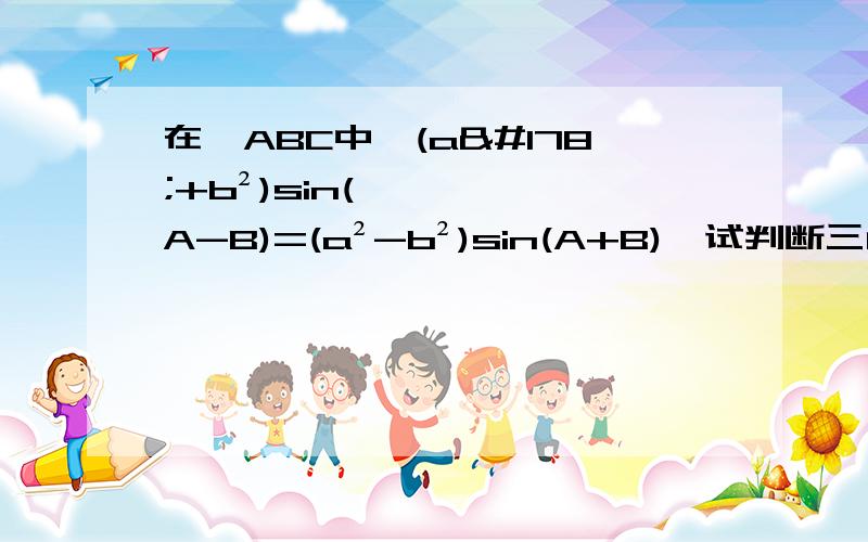 在△ABC中,(a²+b²)sin(A-B)=(a²-b²)sin(A+B),试判断三角形形状