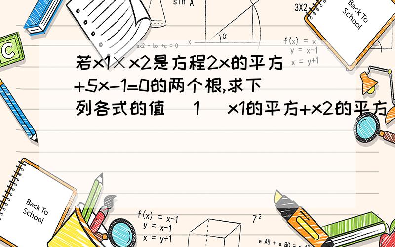 若x1×x2是方程2x的平方+5x-1=0的两个根,求下列各式的值 (1) x1的平方+x2的平方（2）x1分之x2+x2分之x1