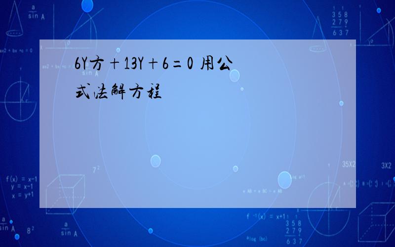 6Y方+13Y+6=0 用公式法解方程