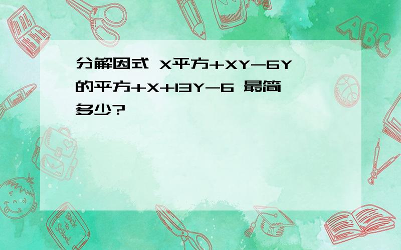 分解因式 X平方+XY-6Y的平方+X+13Y-6 最简多少?