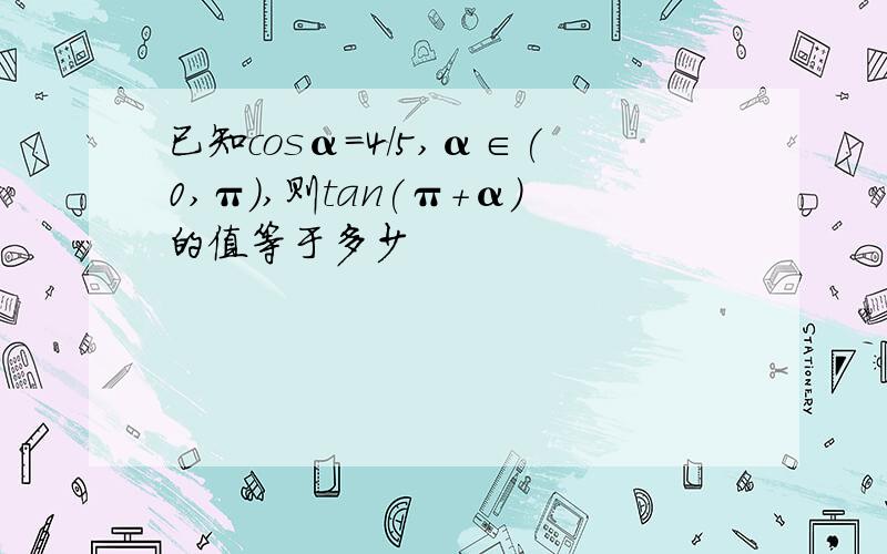 已知cosα＝4/5,α∈(0,π),则tan(π＋α)的值等于多少