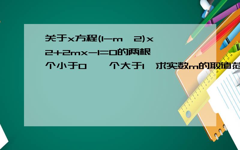 关于x方程(1-m^2)x^2+2mx-1=0的两根,一个小于0,一个大于1,求实数m的取值范围