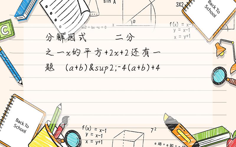 分解因式        二分之一x的平方+2x+2还有一题   (a+b)²-4(a+b)+4