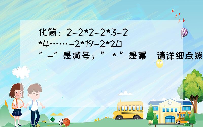 化简：2-2*2-2*3-2*4……-2*19-2*20”-”是减号；”＊”是幂．请详细点拨一下!对不起,原式是2-2^2-2^3-2^4……-2^19+2^20