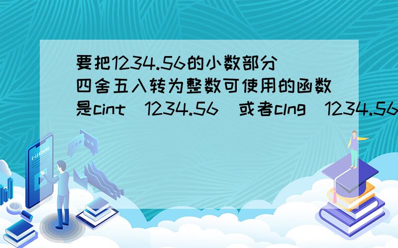 要把1234.56的小数部分四舍五入转为整数可使用的函数是cint(1234.56)或者clng(1234.56)?