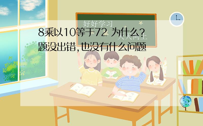 8乘以10等于72 为什么?题没出错,也没有什么问题