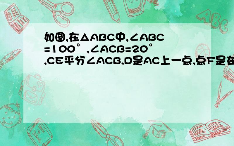 如图,在△ABC中,∠ABC=100°,∠ACB=20°,CE平分∠ACB,D是AC上一点,点F是在CB的延长线上,若∠CBD=201）求证：AB平分∠DBF  （2）：求∠ADE的度数