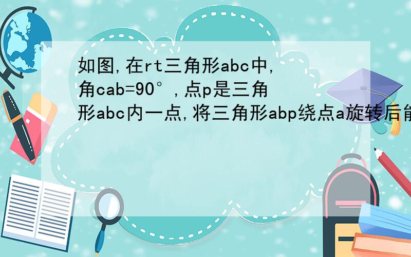 如图,在rt三角形abc中,角cab=90°,点p是三角形abc内一点,将三角形abp绕点a旋转后能与三角形ACP'重合,如果AP=5求PP'的长