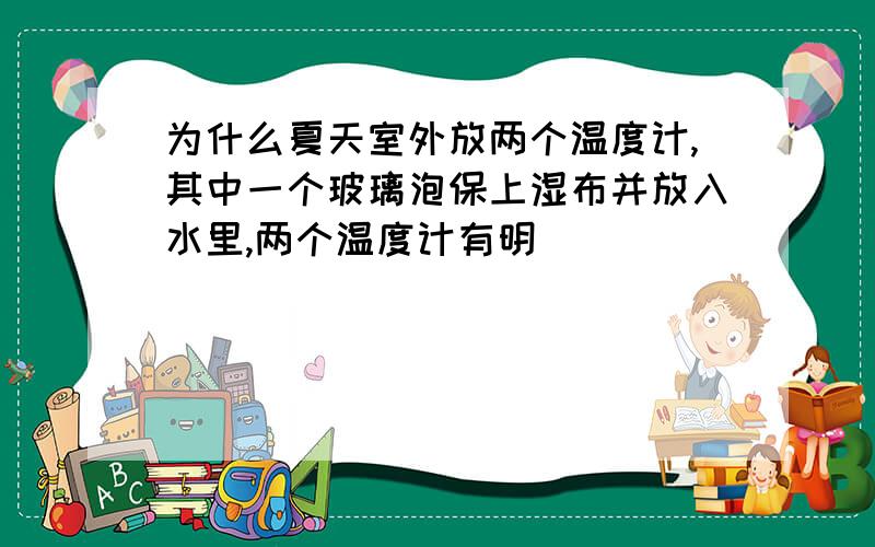 为什么夏天室外放两个温度计,其中一个玻璃泡保上湿布并放入水里,两个温度计有明