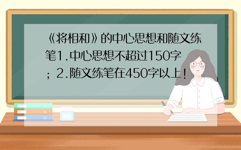 《将相和》的中心思想和随文练笔1.中心思想不超过150字；2.随文练笔在450字以上!