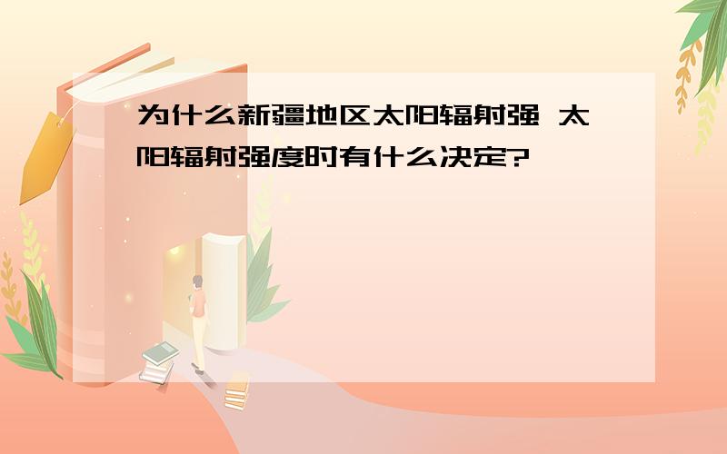 为什么新疆地区太阳辐射强 太阳辐射强度时有什么决定?