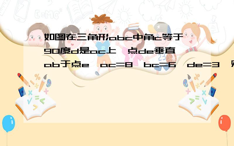 如图在三角形abc中角c等于90度d是ac上一点de垂直ab于点e,ac=8,bc=6,de=3,则ad的长