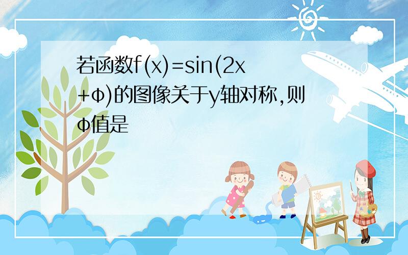 若函数f(x)=sin(2x+φ)的图像关于y轴对称,则φ值是