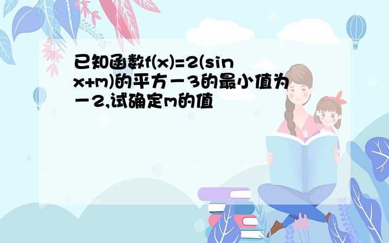 已知函数f(x)=2(sinx+m)的平方－3的最小值为－2,试确定m的值