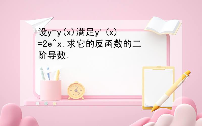 设y=y(x)满足y'(x)=2e^x,求它的反函数的二阶导数.