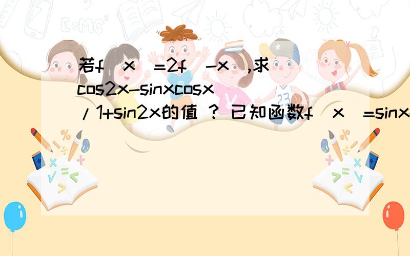 若f(x)=2f(-x),求cos2x-sinxcosx/1+sin2x的值 ? 已知函数f(x)=sinx+cosx 速度.