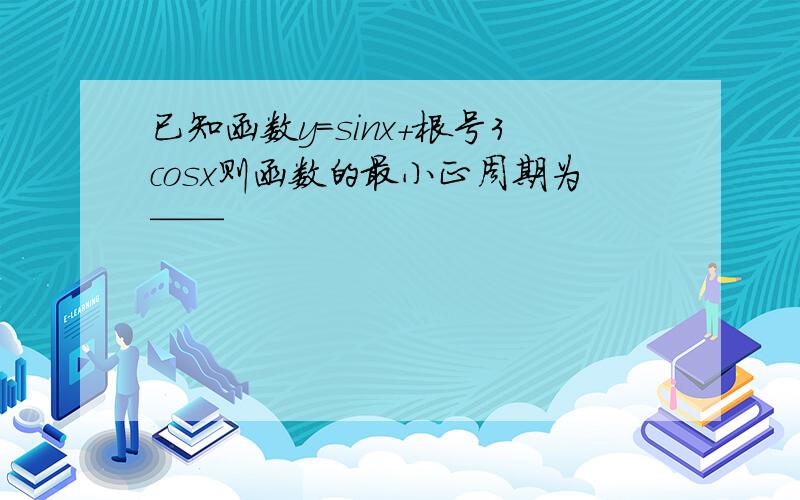 已知函数y=sinx+根号3cosx则函数的最小正周期为——