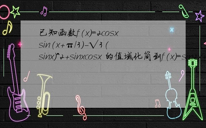 已知函数f(x)=2cosxsin(x+π/3)-√3(sinx)^2+sinxcosx 的值域化简到f(x)=sin2x+√3*cos2x这以后在怎么化