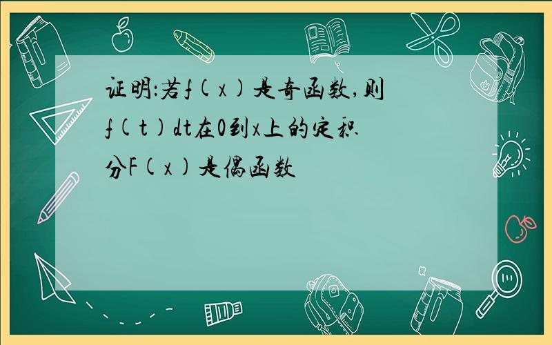 证明：若f(x)是奇函数,则f(t)dt在0到x上的定积分F(x)是偶函数