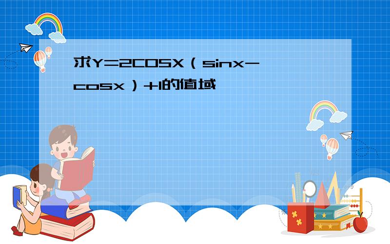 求Y=2COSX（sinx-cosx）+1的值域