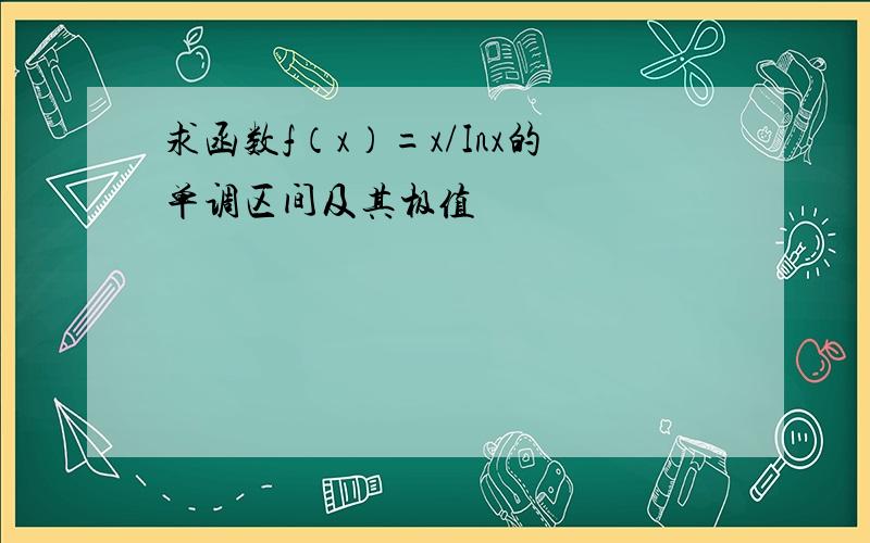 求函数f（x）=x/Inx的单调区间及其极值