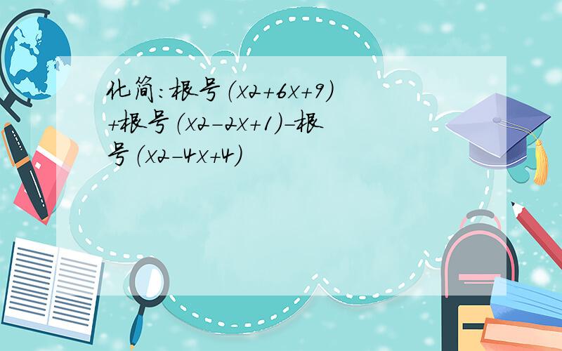 化简：根号（x2+6x+9）+根号（x2-2x+1）-根号（x2-4x+4）