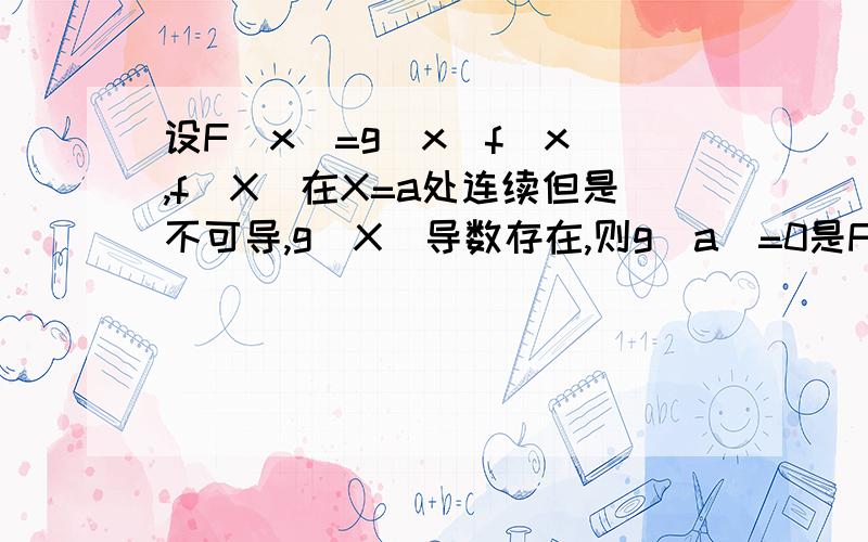 设F(x)=g(x)f(x),f(X)在X=a处连续但是不可导,g(X)导数存在,则g(a)=0是F(X)在X=a处可导的（ ）条件.